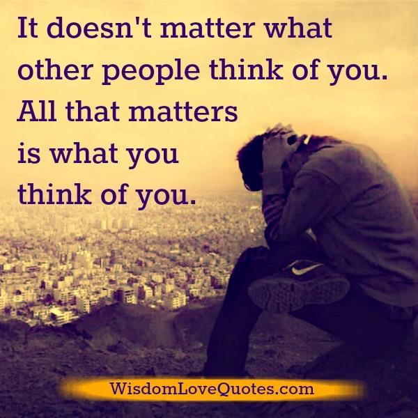 It Doesn t Matter What Other People Think Of You Wisdom Love Quotes