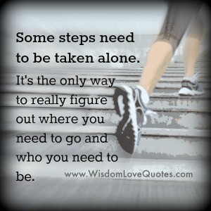 Some steps need to be taken alone - Wisdom Love Quotes