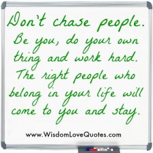 Don't ever chase anyone in your Life - Wisdom Love Quotes