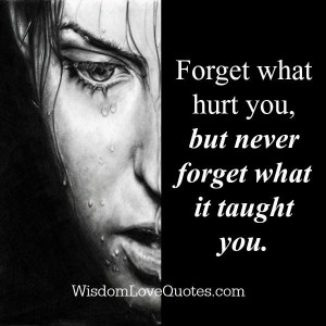 Forget what hurt you - Wisdom Love Quotes