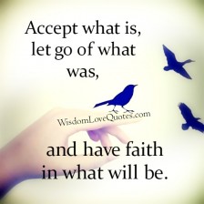 Accept what is & let go of what was - Wisdom Love Quotes