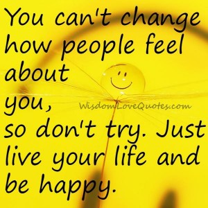 Just Live your Life & be Happy - Wisdom Love Quotes