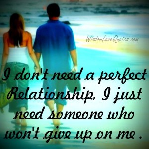 We don't need a perfect relationship - Wisdom Love Quotes