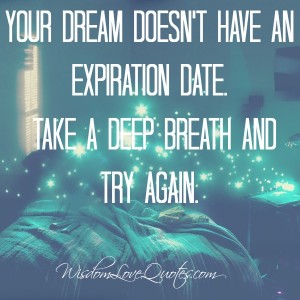 Your dream doesn't have an expiration date - Wisdom Love Quotes