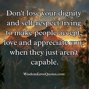 Don't lose your self respect for others - Wisdom Love Quotes