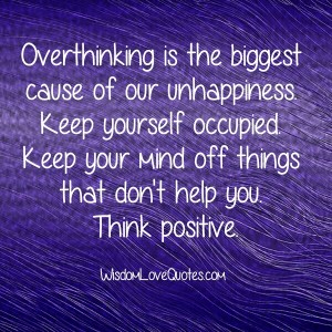 Overthinking Is The Biggest Cause Of Our Unhappiness - Wisdom Love Quotes