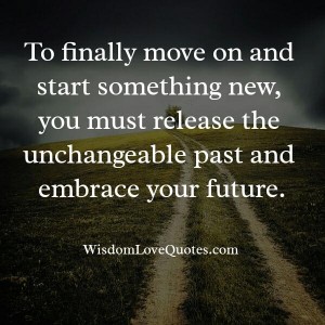 You must release the unchangeable past - Wisdom Love Quotes