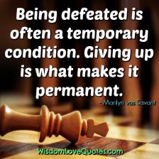 Being defeated is a temporary condition - Wisdom Love Quotes