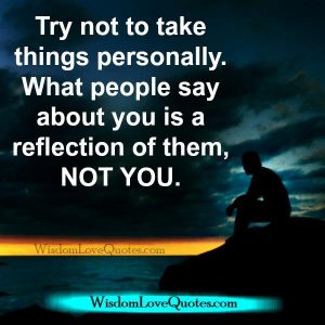 Try not take anything personally - Wisdom Love Quotes