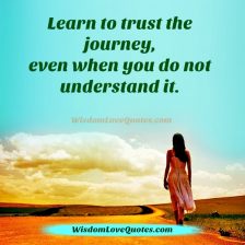 Learn to trust the journey - Wisdom Love Quotes