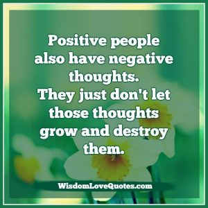 Positive people also have negative thoughts - Wisdom Love Quotes