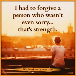 Forgive a person who wasn't even sorry to you - Wisdom Love Quotes