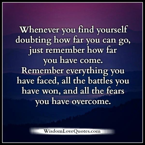 Remember all the battles you won & all the fears you have overcome ...