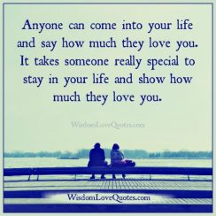 It takes someone really special to stay in your life - Wisdom Love Quotes