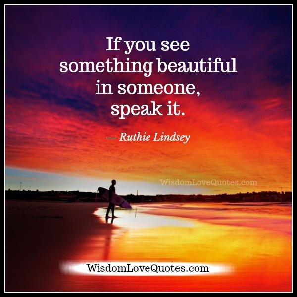 If you see something beautiful in someone - Wisdom Love Quotes